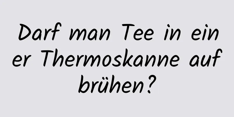 Darf man Tee in einer Thermoskanne aufbrühen?