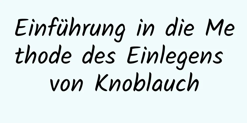 Einführung in die Methode des Einlegens von Knoblauch