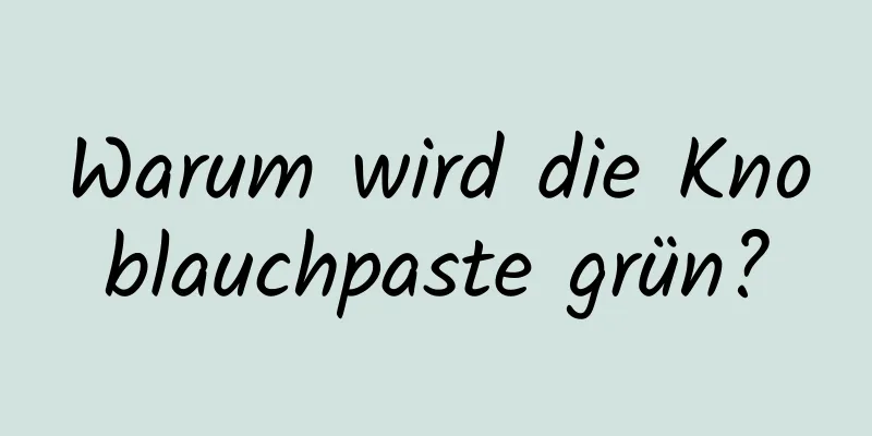 Warum wird die Knoblauchpaste grün?