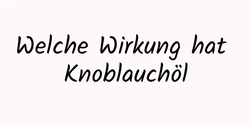 Welche Wirkung hat Knoblauchöl