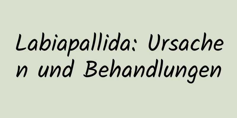 Labiapallida: Ursachen und Behandlungen