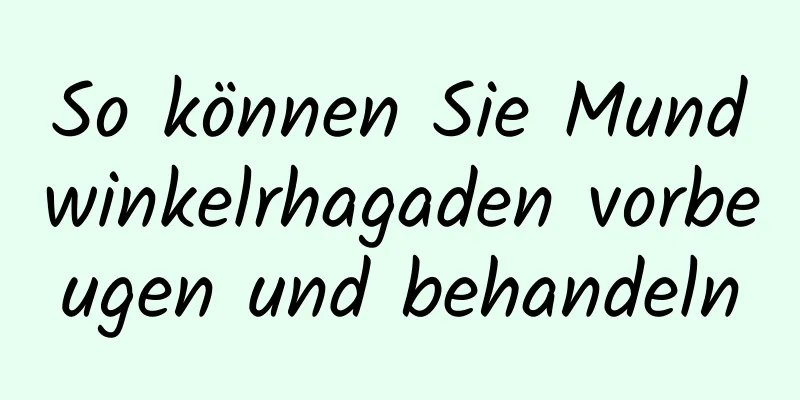 So können Sie Mundwinkelrhagaden vorbeugen und behandeln