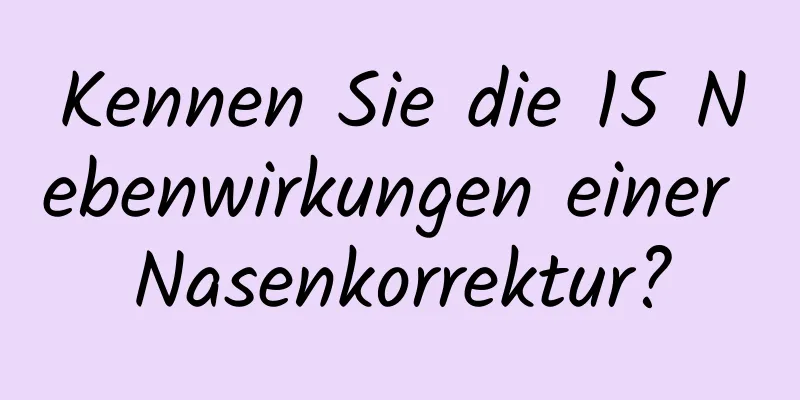 Kennen Sie die 15 Nebenwirkungen einer Nasenkorrektur?