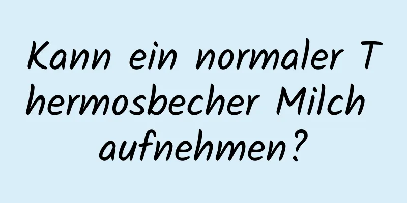 Kann ein normaler Thermosbecher Milch aufnehmen?