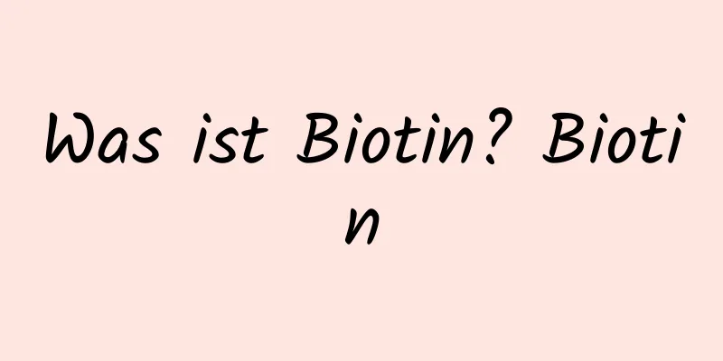 Was ist Biotin? Biotin