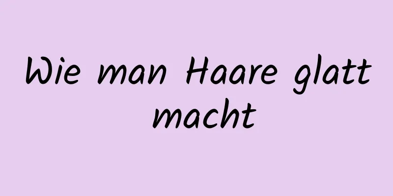 Wie man Haare glatt macht