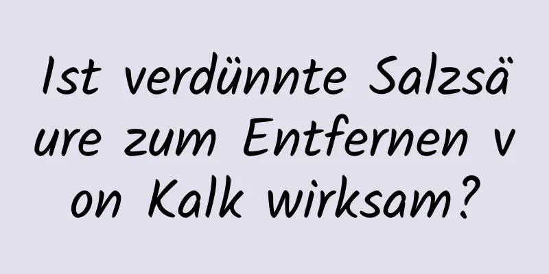 Ist verdünnte Salzsäure zum Entfernen von Kalk wirksam?