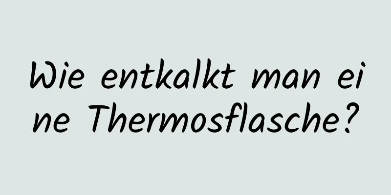 Wie entkalkt man eine Thermosflasche?