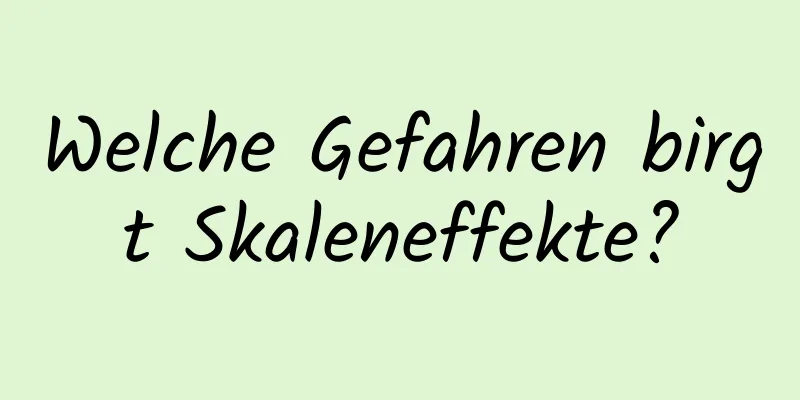 Welche Gefahren birgt Skaleneffekte?