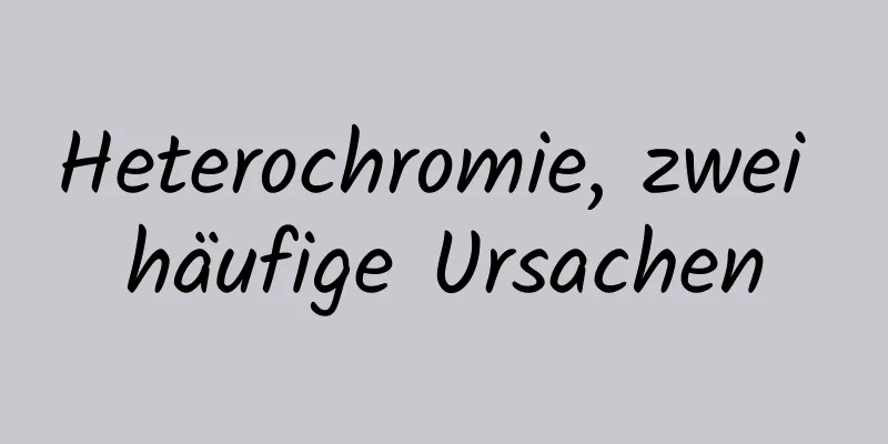 Heterochromie, zwei häufige Ursachen