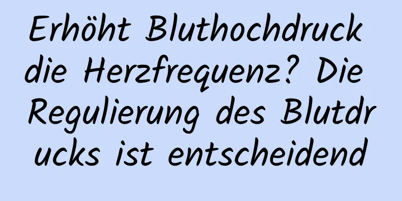 Erhöht Bluthochdruck die Herzfrequenz? Die Regulierung des Blutdrucks ist entscheidend