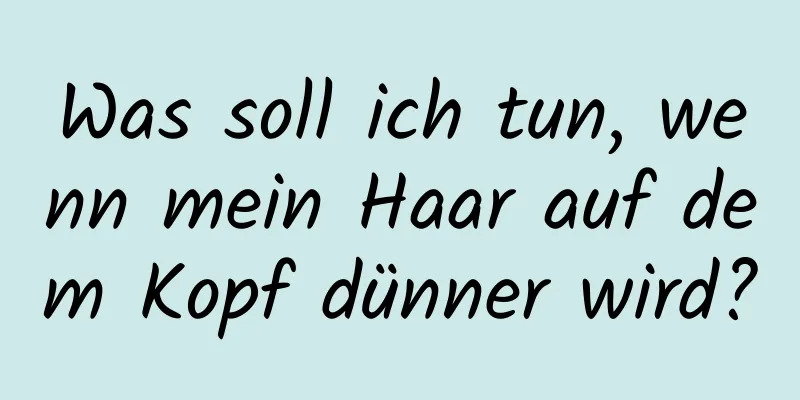 Was soll ich tun, wenn mein Haar auf dem Kopf dünner wird?