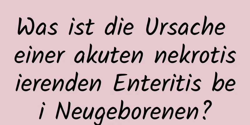 Was ist die Ursache einer akuten nekrotisierenden Enteritis bei Neugeborenen?