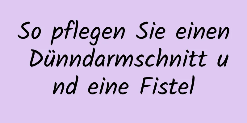 So pflegen Sie einen Dünndarmschnitt und eine Fistel