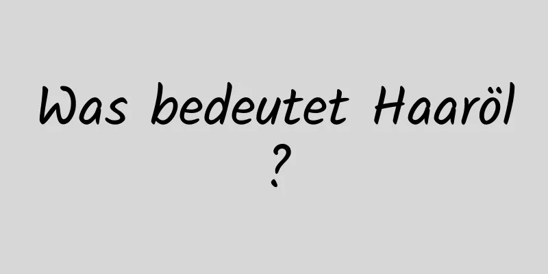 Was bedeutet Haaröl?