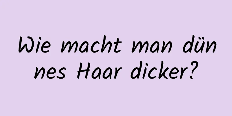 Wie macht man dünnes Haar dicker?