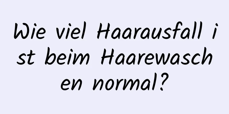 Wie viel Haarausfall ist beim Haarewaschen normal?