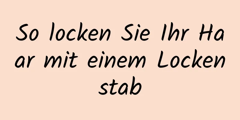 So locken Sie Ihr Haar mit einem Lockenstab