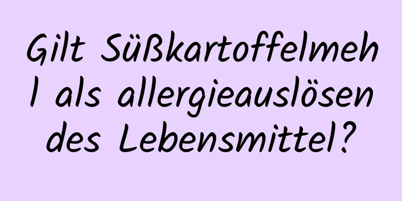 Gilt Süßkartoffelmehl als allergieauslösendes Lebensmittel?
