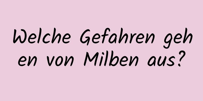Welche Gefahren gehen von Milben aus?