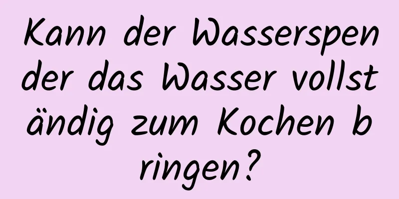 Kann der Wasserspender das Wasser vollständig zum Kochen bringen?