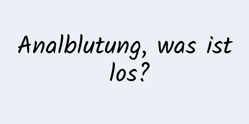 Analblutung, was ist los?