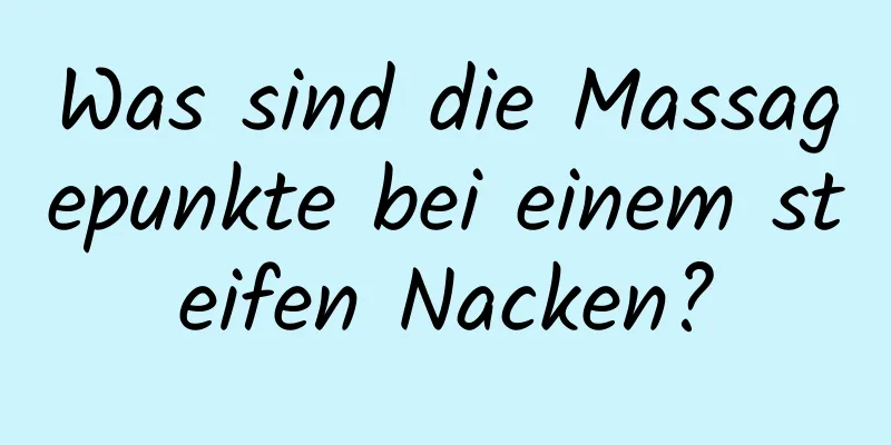 Was sind die Massagepunkte bei einem steifen Nacken?