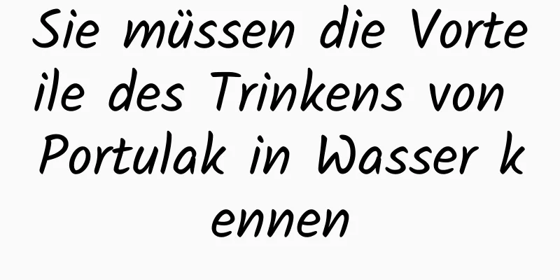 Sie müssen die Vorteile des Trinkens von Portulak in Wasser kennen