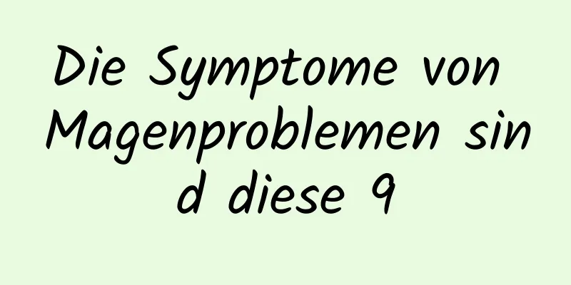 Die Symptome von Magenproblemen sind diese 9