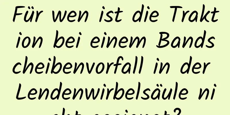 Für wen ist die Traktion bei einem Bandscheibenvorfall in der Lendenwirbelsäule nicht geeignet?