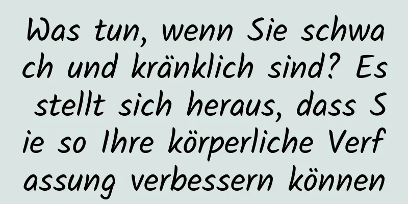 Was tun, wenn Sie schwach und kränklich sind? Es stellt sich heraus, dass Sie so Ihre körperliche Verfassung verbessern können