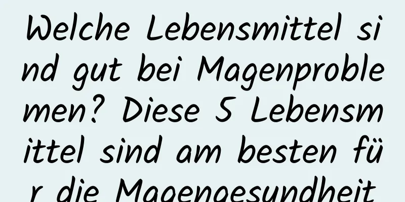 Welche Lebensmittel sind gut bei Magenproblemen? Diese 5 Lebensmittel sind am besten für die Magengesundheit