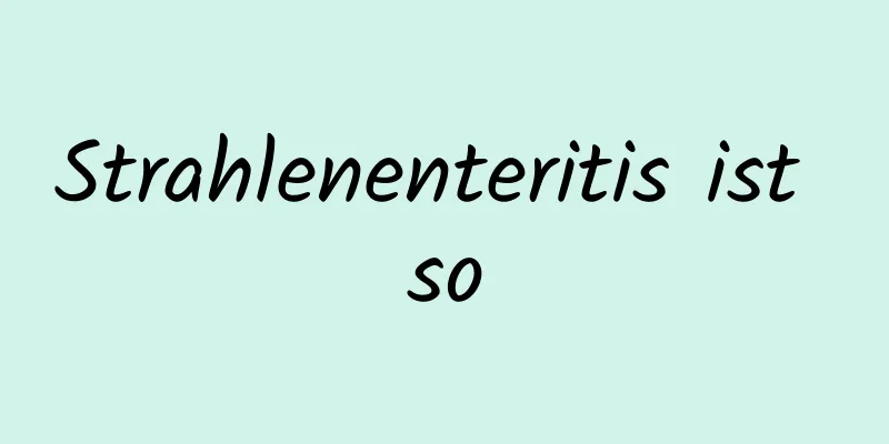 Strahlenenteritis ist so