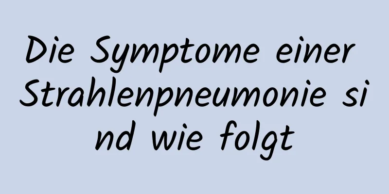 Die Symptome einer Strahlenpneumonie sind wie folgt