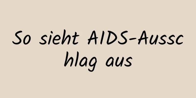 So sieht AIDS-Ausschlag aus