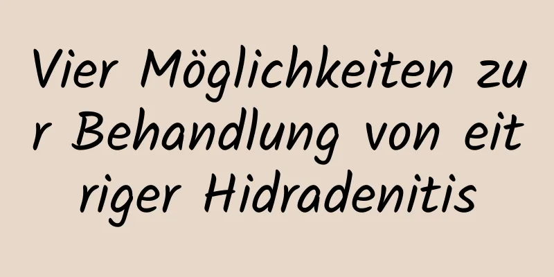 Vier Möglichkeiten zur Behandlung von eitriger Hidradenitis