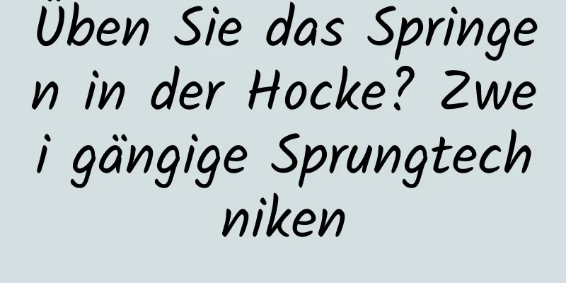 Üben Sie das Springen in der Hocke? Zwei gängige Sprungtechniken