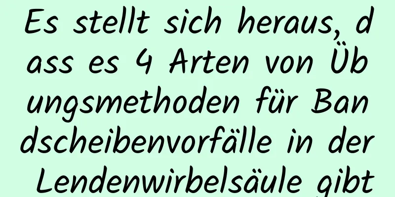 Es stellt sich heraus, dass es 4 Arten von Übungsmethoden für Bandscheibenvorfälle in der Lendenwirbelsäule gibt