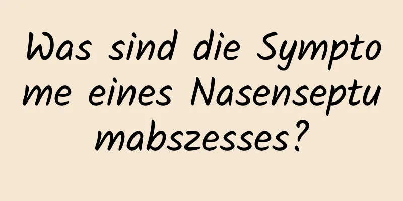 Was sind die Symptome eines Nasenseptumabszesses?