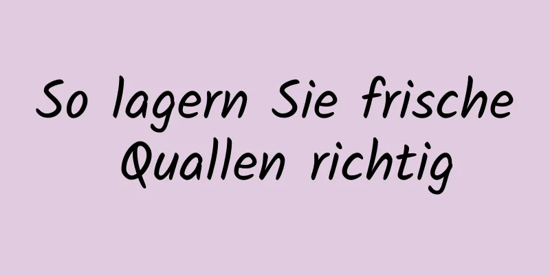 So lagern Sie frische Quallen richtig