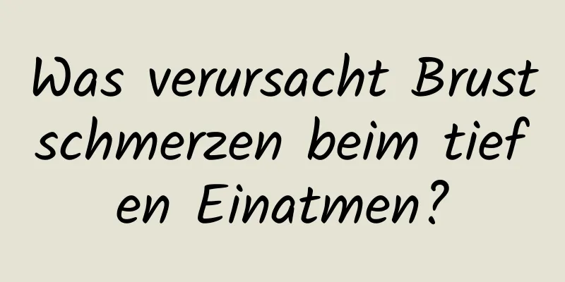 Was verursacht Brustschmerzen beim tiefen Einatmen?