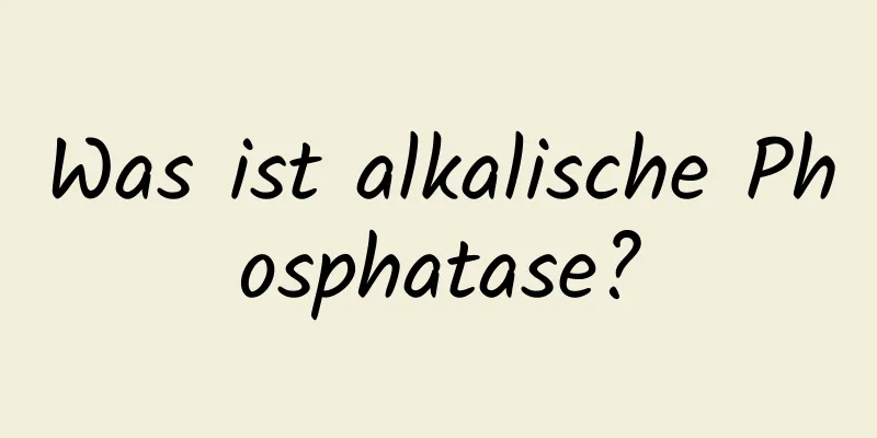 Was ist alkalische Phosphatase?