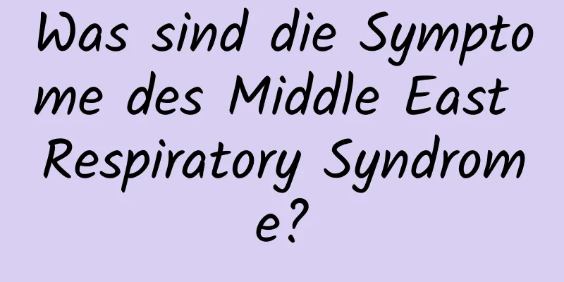 Was sind die Symptome des Middle East Respiratory Syndrome?