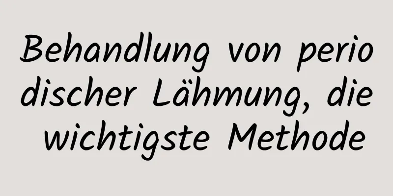 Behandlung von periodischer Lähmung, die wichtigste Methode