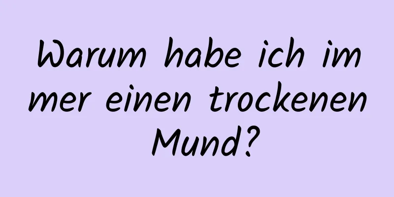 Warum habe ich immer einen trockenen Mund?