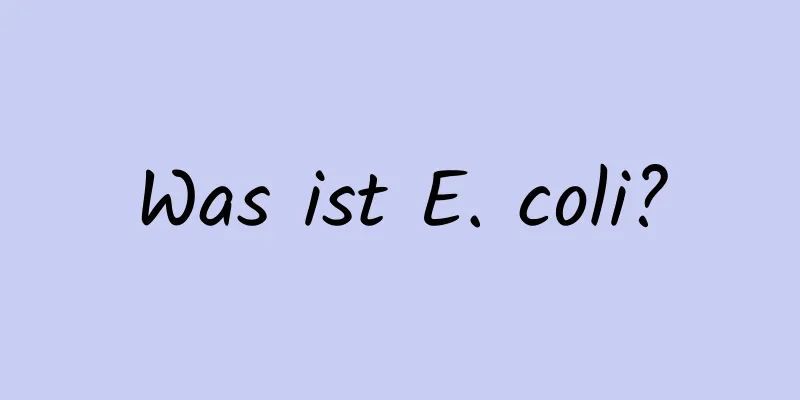 Was ist E. coli?