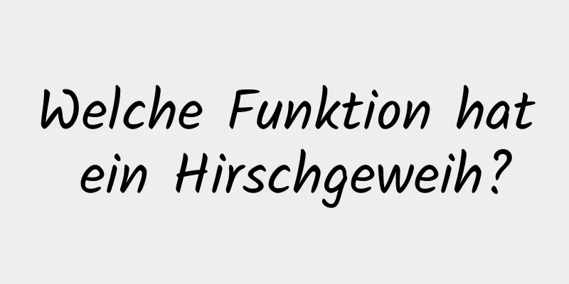 Welche Funktion hat ein Hirschgeweih?