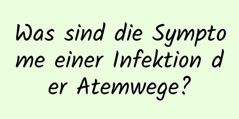 Was sind die Symptome einer Infektion der Atemwege?