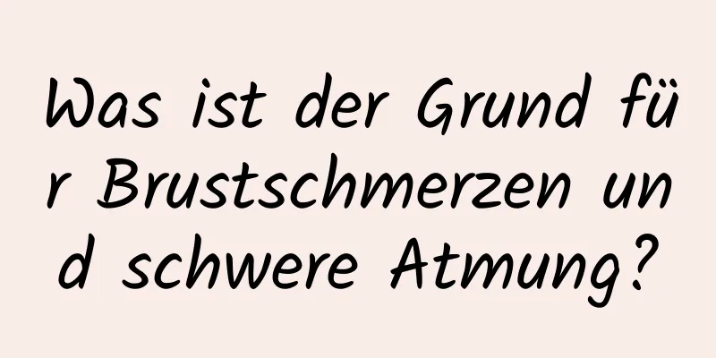 Was ist der Grund für Brustschmerzen und schwere Atmung?