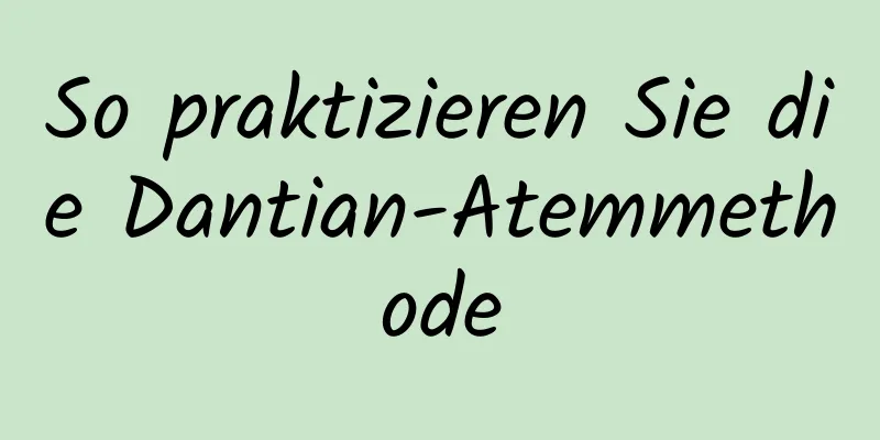 So praktizieren Sie die Dantian-Atemmethode